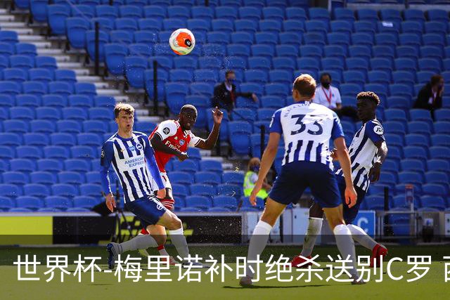 世界杯-梅里诺补时绝杀送别C罗 西班牙1-0葡萄牙进8强